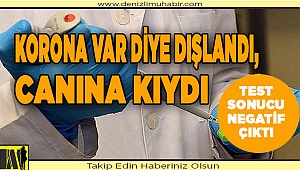 Korona var diye dışlandı, canına kıydı