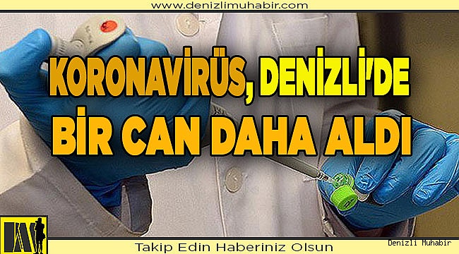 Koronavirüs, Denizli'de Bir Can Daha Aldı