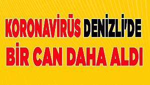 Koronavirüs Denizli'de bir can daha aldı