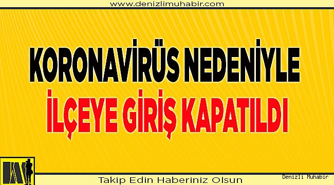 Koronavirüs nedeniyle İlçeye giriş kapatıldı