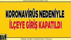 Koronavirüs nedeniyle İlçeye giriş kapatıldı