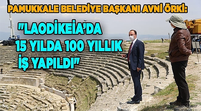 "LAODİKEİA’DA 15 YILDA 100 YILLIK İŞ YAPILDI"