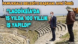 "LAODİKEİA’DA 15 YILDA 100 YILLIK İŞ YAPILDI"