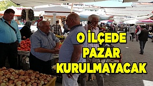 o ilçede pazar kurulmayacak!