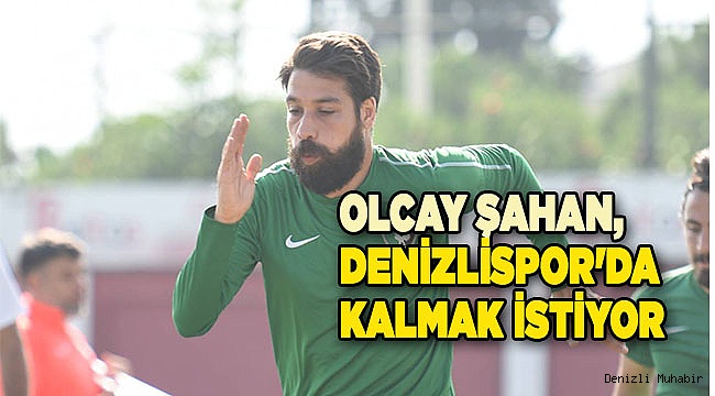 Olcay Şahan, Denizlispor'da kalmak istiyor