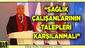 “SAĞLIK ÇALIŞANLARININ TALEPLERİ KARŞILANMALI”