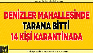 Tarama bitti, 14 kişi karantinada