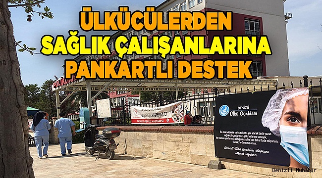 ÜLKÜCÜLERDEN SAĞLIK ÇALIŞANLARINA PANKARTLI DESTEK