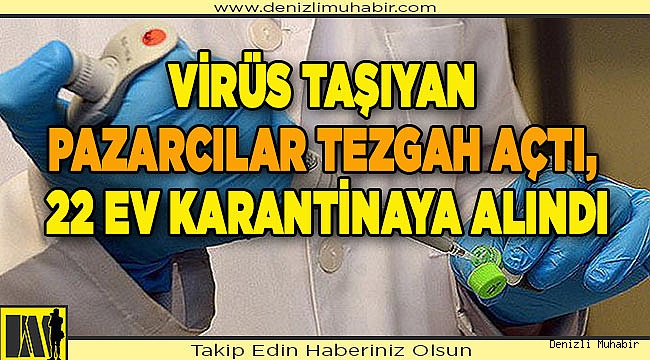 Virüs taşıyan pazarcılar tezgah açtı, 22 ev karantinaya alındı