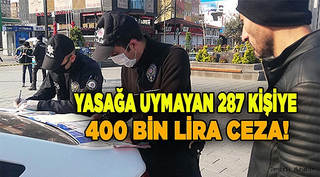 Yasağa uymayan 287 kişiye 400 bin lira ceza!