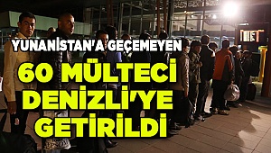 Yunanistan'a geçemeyen 60 mülteci Denizli'ye getirildi