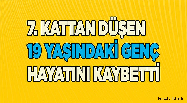 7. kattan düşen 19 yaşındaki genç hayatını kaybetti