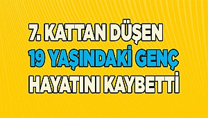7. kattan düşen 19 yaşındaki genç hayatını kaybetti