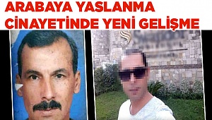 Arabaya yaslanma cinayetinde yeni gelişme