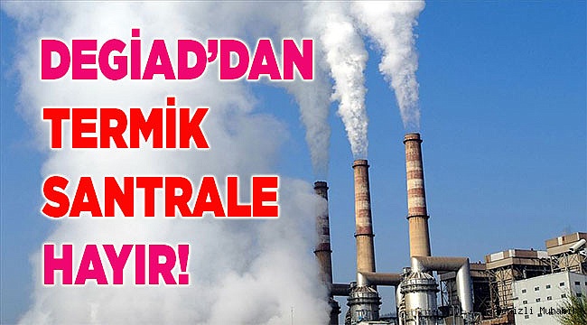 DEGİAD’DAN TERMİK SANTRALE HAYIR!
