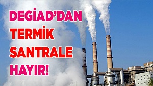 DEGİAD’DAN TERMİK SANTRALE HAYIR!