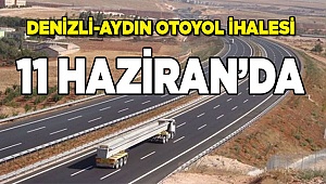 DENİZLİ AYDIN OTOYOL İHALESİ 11 HAZİRAN’DA