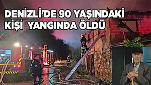 Denizli'de 90 yaşındaki kişi evinde çıkan yangında öldü