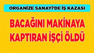 Denizli'de bacağını makineye kaptıran işçi yaşamını yitirdi