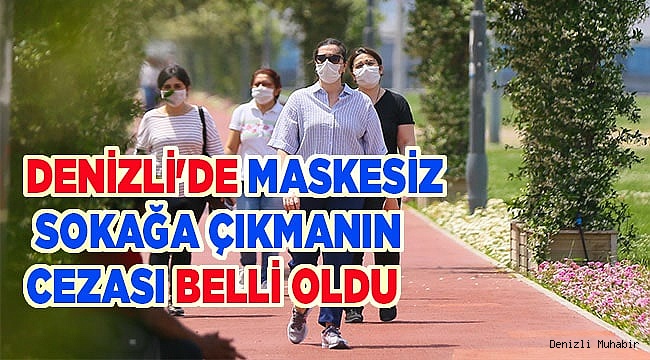 Denizli'de maskesiz sokağa çıkmanın cezası belli oldu