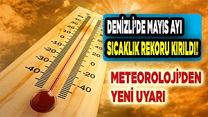 Denizli'de Mayıs ayı sıcaklık rekoru kırıldı!