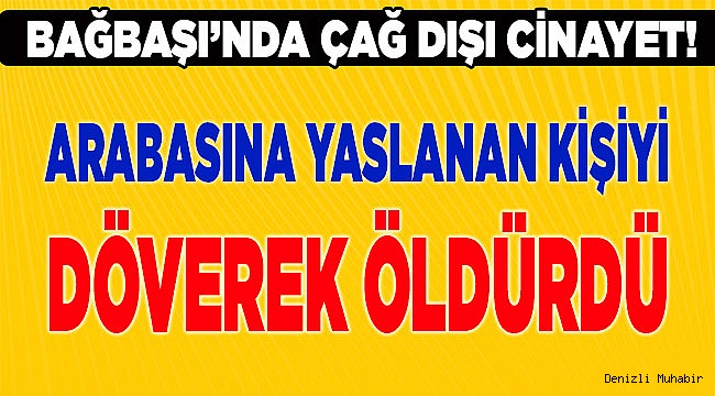 Denizli'de  otomobile yaslandığı gerekçesiyle darbedilen kişi öldü