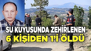 Denizli'de su kuyusunda zehirlenen 6 kişiden 1'i öldü