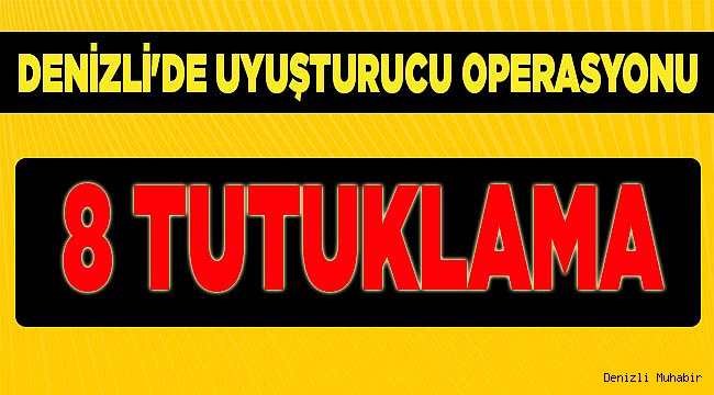 Denizli'de uyuşturucu operasyonunda 8 kişi tutuklandı