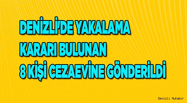 Denizli'de yakalama kararı bulunan 8 kişi cezaevine gönderildi
