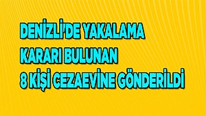 Denizli'de yakalama kararı bulunan 8 kişi cezaevine gönderildi