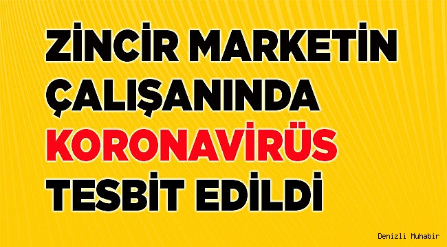 Denizli’nin  ilçesindeki bir marketin çalışanında coronavirüs tespit edildi.