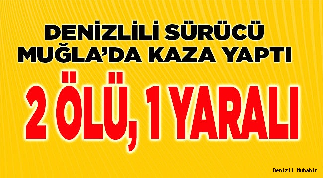 Denizlili sürücü, Muğla'da kaza kurbanı