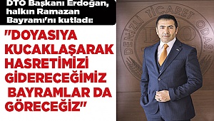 "DOYASIYA KUCAKLAŞARAK HASRETİMİZİ GİDERECEĞİMİZ BAYRAMLAR DA GÖRECEĞİZ"