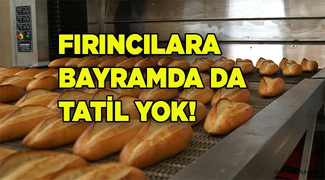 FIRINCILARA BAYRAMDA DA TATİL YOK!