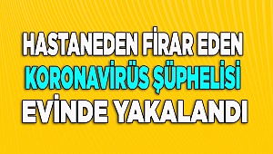 Hastaneden firar eden koronavirüs şüphelisi evinde bulundu