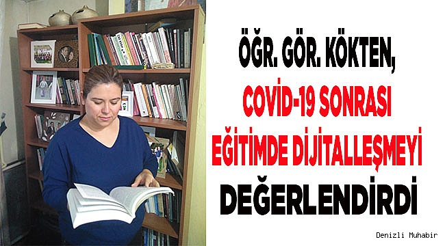Öğr. Gör. Kökten, Covid-19 Sonrası Eğitimde Dijitalleşmeyi Değerlendirdi