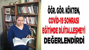 Öğr. Gör. Kökten, Covid-19 Sonrası Eğitimde Dijitalleşmeyi Değerlendirdi