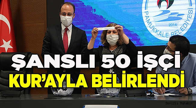 PAMUKKALE BELEDİYESİ 50 İŞÇİYİ NOTER HUZURUNDA BELİRLEDİ