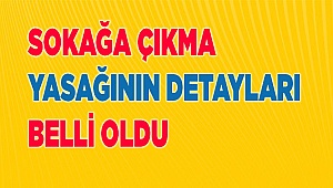 Sokağa çıkma yasağının detayları belli oldu