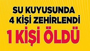 Su kuyusunda zehirlenen 4 kişiden biri öldü