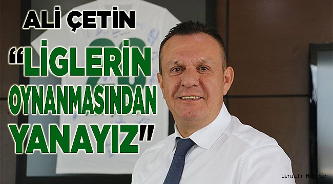 Yukatel Denizlispor, liglerin yeniden başlatılmasını destekliyor