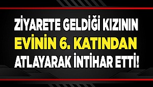 Ziyarete geldiği kızının evinde 6. kattan atlayarak intihar etti!