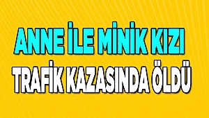 Anne ile minik kızı öldü, 8 kişi yaralandı