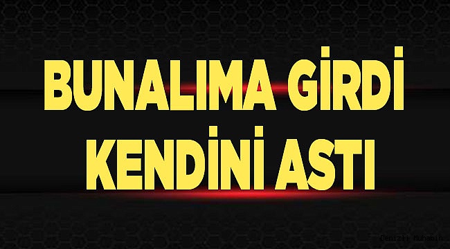 Bunalıma girdi kendini astı