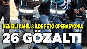 Denizli dahil 8 ilde FETÖ operasyonu: 26 gözaltı