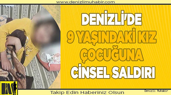 Denizli'de 9 yaşındaki kız çocuğuna cinsel saldırı