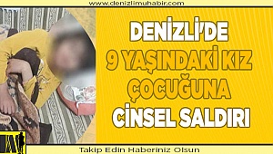 Denizli'de 9 yaşındaki kız çocuğuna cinsel saldırı