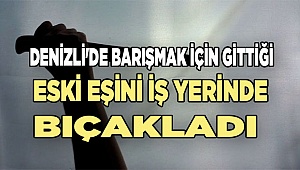 Denizli'de barışmak için gittiği eski eşini iş yerinde yaraladı