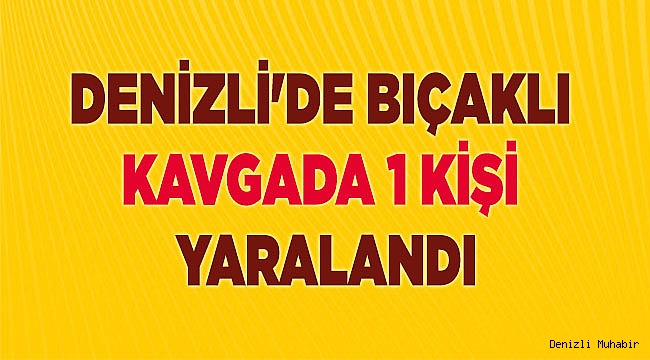 Denizli'de bıçaklı kavgada 1 kişi yaralandı
