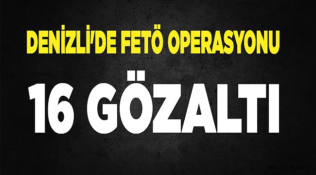 Denizli'de FETÖ operasyonunda 16 kişi gözaltına alındı
